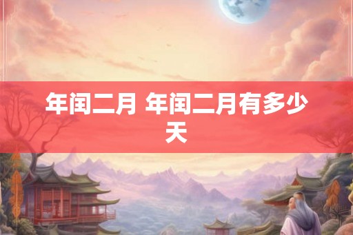 年闰二月 年闰二月有多少天