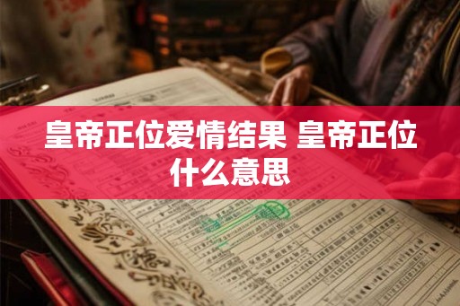 皇帝正位爱情结果 皇帝正位什么意思