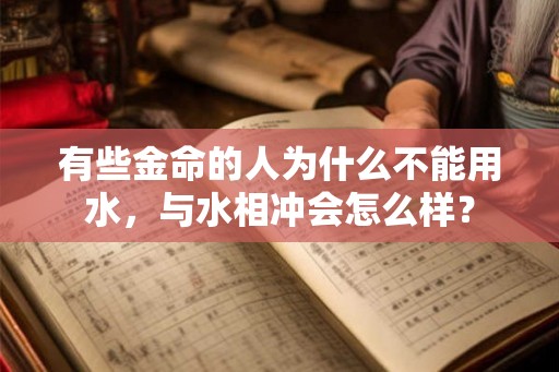 有些金命的人为什么不能用水，与水相冲会怎么样？