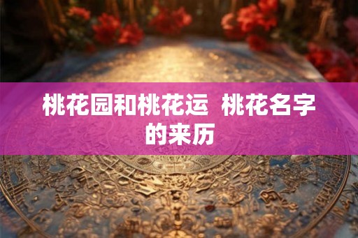 桃花园和桃花运  桃花名字的来历