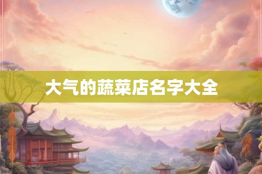 大气的蔬菜店名字大全
