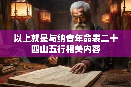 以上就是与纳音年命表二十四山五行相关内容