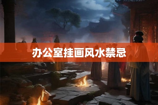 办公室挂画风水禁忌