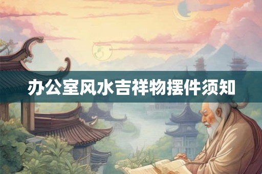 办公室风水吉祥物摆件须知