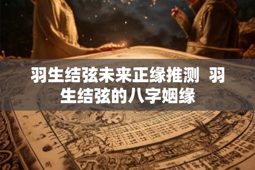羽生结弦未来正缘推测  羽生结弦的八字姻缘