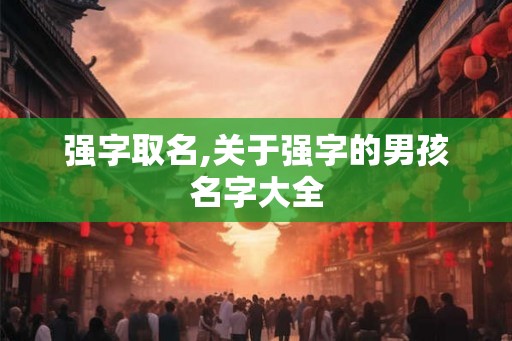 强字取名,关于强字的男孩名字大全