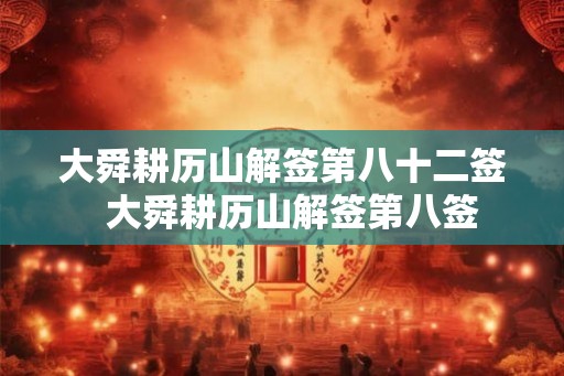 大舜耕历山解签第八十二签  大舜耕历山解签第八签