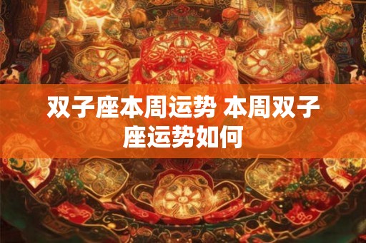 双子座本周运势 本周双子座运势如何