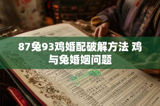87兔93鸡婚配破解方法 鸡与兔婚姻问题