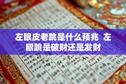 左眼皮老跳是什么预兆  左眼跳是破财还是发财