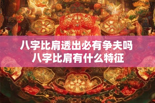 八字比肩透出必有争夫吗 八字比肩有什么特征