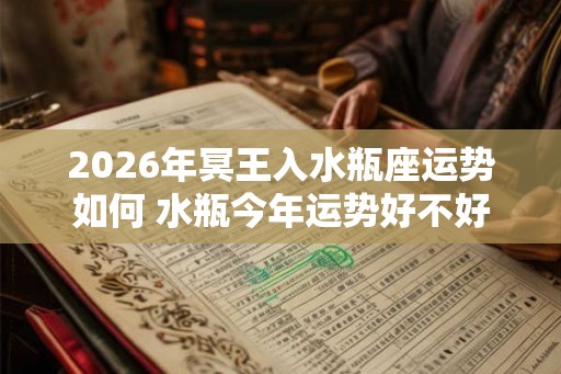 2026年冥王入水瓶座运势如何 水瓶今年运势好不好