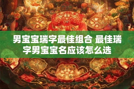 男宝宝瑞字最佳组合 最佳瑞字男宝宝名应该怎么选