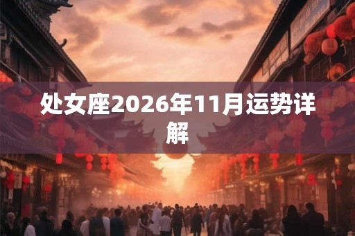处女座2026年11月运势详解 处女座2026年11月运势详解