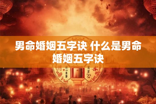 男命婚姻五字诀 什么是男命婚姻五字诀