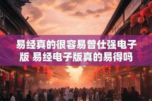 易经真的很容易曾仕强电子版 易经电子版真的易得吗 易经真的很容易曾仕强电子版 易经电子版真的易得吗