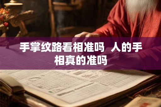 手掌纹路看相准吗  人的手相真的准吗