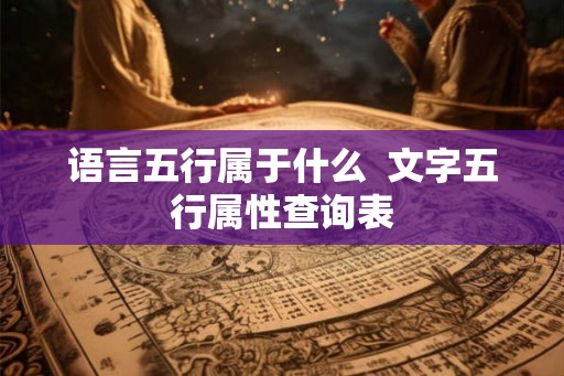语言五行属于什么  文字五行属性查询表