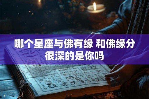 哪个星座与佛有缘 和佛缘分很深的是你吗