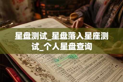 星盘测试_星盘落入星座测试_个人星盘查询