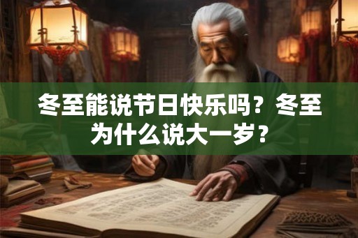 冬至能说节日快乐吗?冬至为什么说大一岁? 冬至能说节日快乐吗?冬至为什么说大一岁?