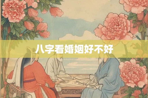 八字看婚姻好不好