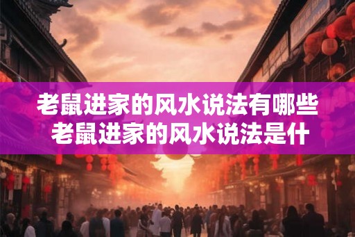 老鼠进家的风水说法有哪些 老鼠进家的风水说法是什么 老鼠进家的风水说法有哪些 老鼠进家的风水说法是什么