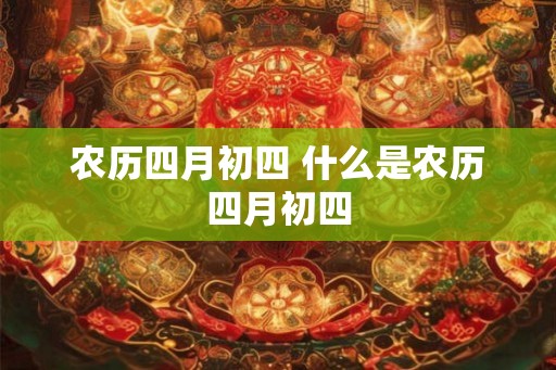 农历四月初四 什么是农历四月初四