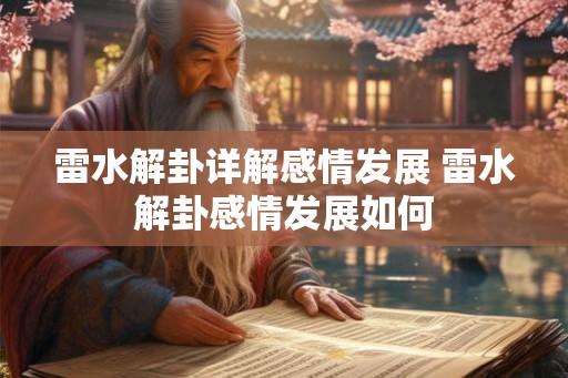 雷水解卦详解感情发展 雷水解卦感情发展如何 雷水解卦详解感情发展 雷水解卦感情发展如何