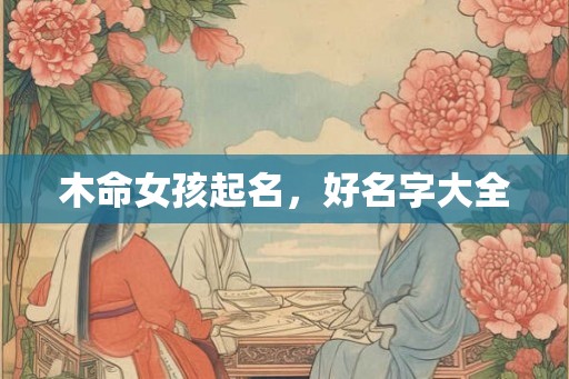 木命女孩起名，好名字大全