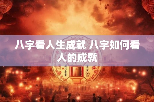 八字看人生成就 八字如何看人的成就