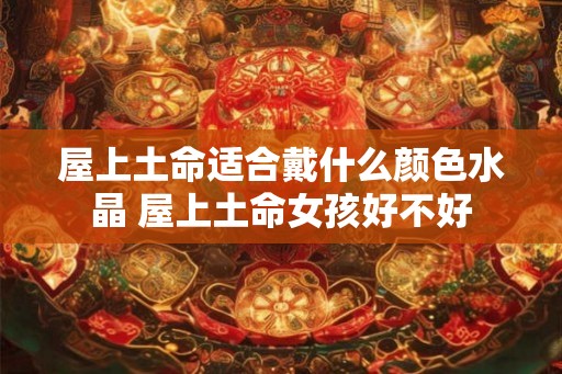 屋上土命适合戴什么颜色水晶 屋上土命女孩好不好