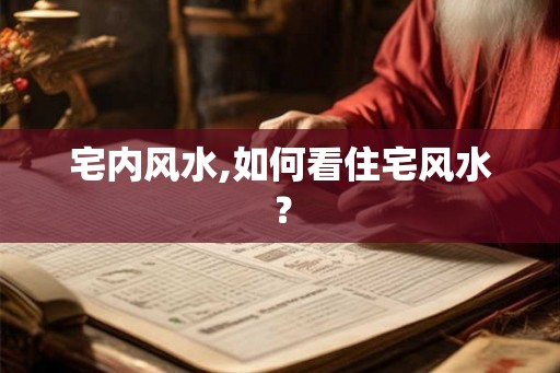 宅内风水,如何看住宅风水？