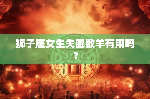 狮子座女生失眠数羊有用吗？