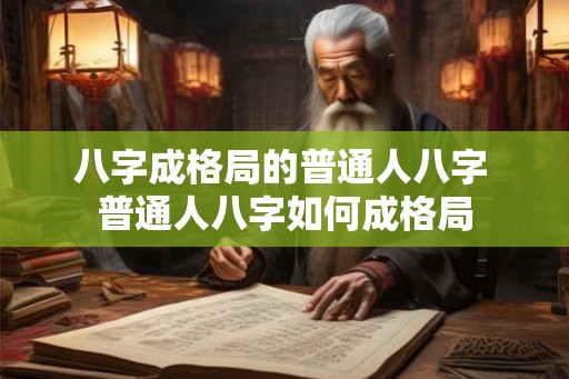 八字成格局的普通人八字 普通人八字如何成格局