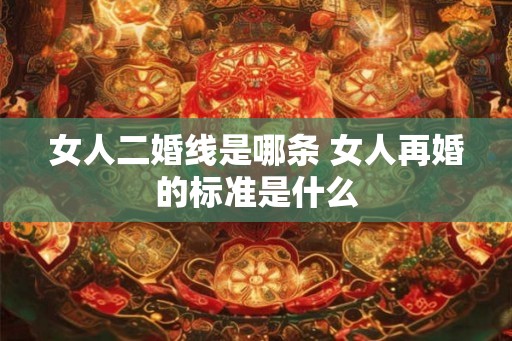 女人二婚线是哪条 女人再婚的标准是什么