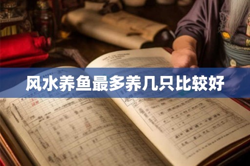 风水养鱼最多养几只比较好