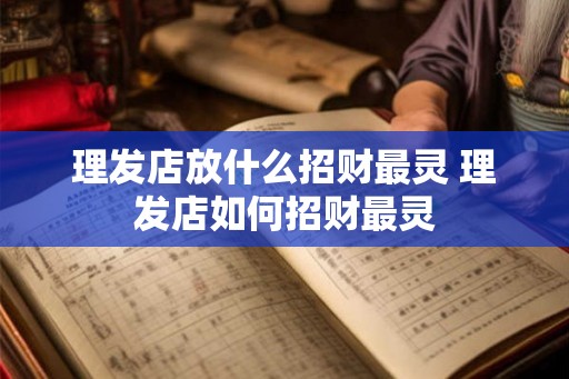 理发店放什么招财最灵 理发店如何招财最灵