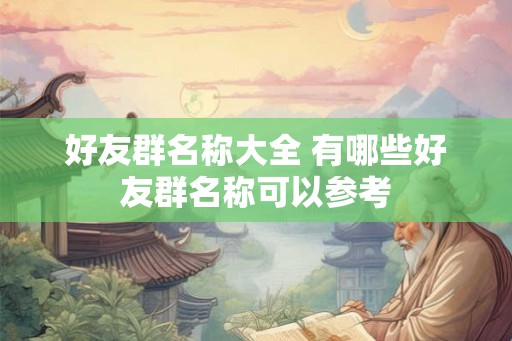 好友群名称大全 有哪些好友群名称可以参考