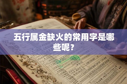 五行属金缺火的常用字是哪些呢？