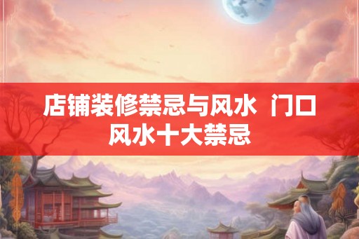 店铺装修禁忌与风水  门口风水十大禁忌