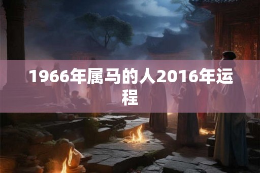 1966年属马的人2016年运程