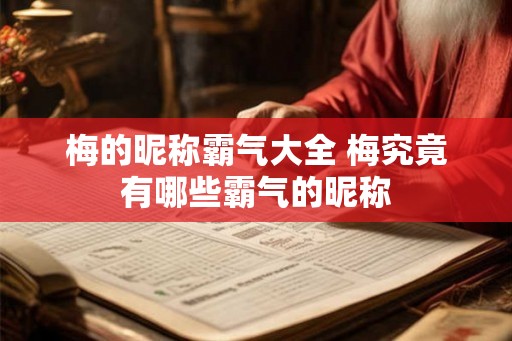 梅的昵称霸气大全 梅究竟有哪些霸气的昵称