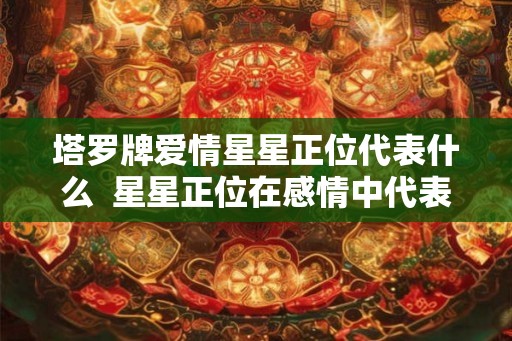 塔罗牌爱情星星正位代表什么  星星正位在感情中代表什么