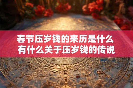 春节压岁钱的来历是什么 有什么关于压岁钱的传说