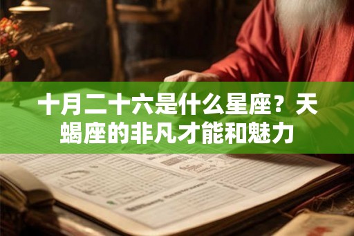十月二十六是什么星座？天蝎座的非凡才能和魅力
