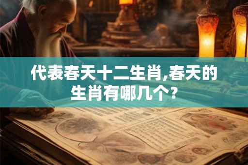 代表春天十二生肖,春天的生肖有哪几个？
