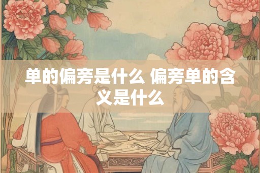 单的偏旁是什么 偏旁单的含义是什么