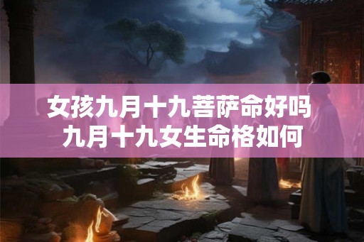 女孩九月十九菩萨命好吗 九月十九女生命格如何