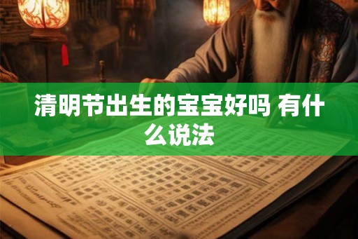 清明节出生的宝宝好吗 有什么说法